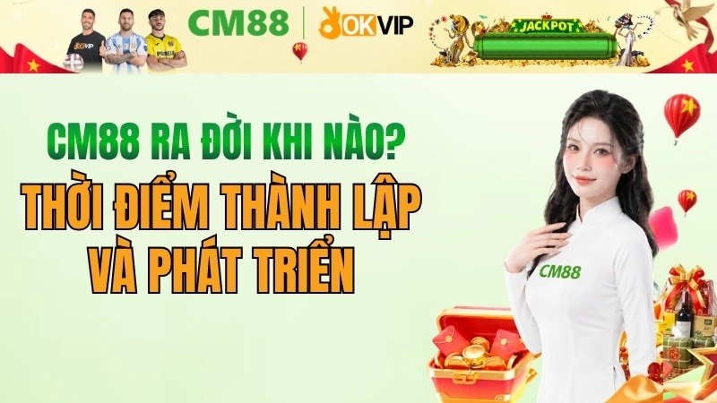 CM88 ra đời khi nào? Lịch sử và hành trình phát triển CM88
